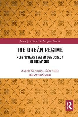 the Orbán Regime: Plebiscitary Leader Democracy Making