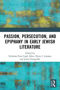 Title: Passion, Persecution, and Epiphany in Early Jewish Literature, Author: Nicholas Peter Legh Allen