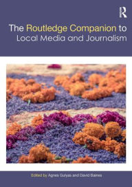 Title: The Routledge Companion to Local Media and Journalism, Author: Agnes Gulyas