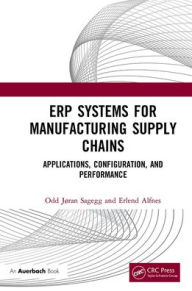 Title: ERP Systems for Manufacturing Supply Chains: Applications, Configuration, and Performance, Author: Odd Jøran Sagegg