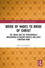 Bride of Hades to Bride of Christ: The Virgin and the Otherworldly Bridegroom in Ancient Greece and Early Christian Rome