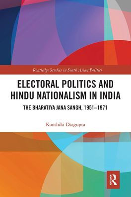 Electoral Politics and Hindu Nationalism India: The Bharatiya Jana Sangh, 1951-1971