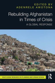 Title: Rebuilding Afghanistan in Times of Crisis: A Global Response, Author: Adenrele Awotona