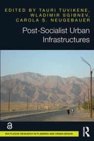 Title: Post-Socialist Urban Infrastructures (OPEN ACCESS), Author: Tauri Tuvikene