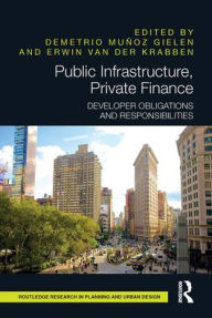 Title: Public Infrastructure, Private Finance: Developer Obligations and Responsibilities, Author: Demetrio Muñoz Gielen