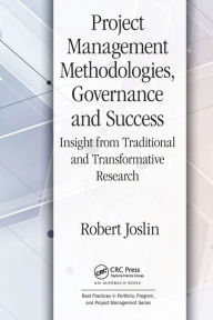 Title: Project Management Methodologies, Governance and Success: Insight from Traditional and Transformative Research, Author: Robert Joslin