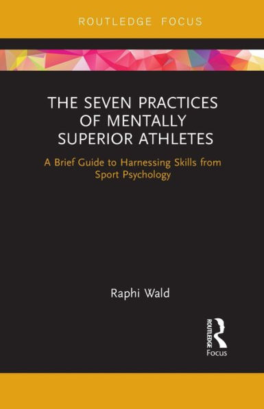 The Seven Practices of Mentally Superior Athletes: Harnessing Skills from Sport Psychology