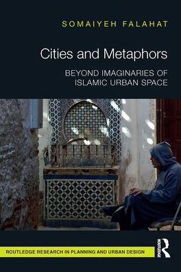 Cities and Metaphors: Beyond Imaginaries of Islamic Urban Space