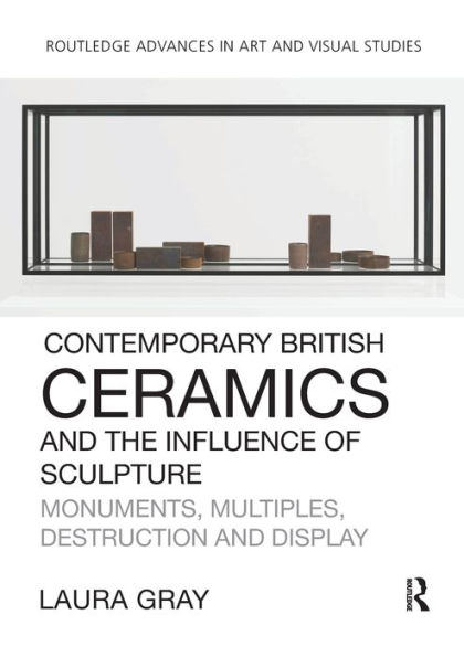 Contemporary British Ceramics and the Influence of Sculpture: Monuments, Multiples, Destruction Display