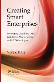 Title: Creating Smart Enterprises: Leveraging Cloud, Big Data, Web, Social Media, Mobile and IoT Technologies, Author: Vivek Kale