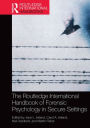 The Routledge International Handbook of Forensic Psychology in Secure Settings
