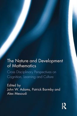 The Nature and Development of Mathematics: Cross Disciplinary Perspectives on Cognition, Learning Culture