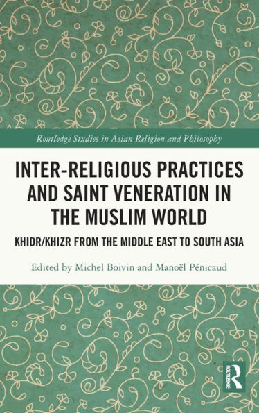 Inter-religious Practices and Saint Veneration the Muslim World: Khidr/Khizr from Middle East to South Asia