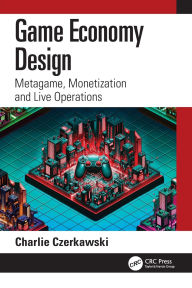 Title: Game Economy Design: Metagame, Monetization and Live Operations, Author: Charlie Czerkawski