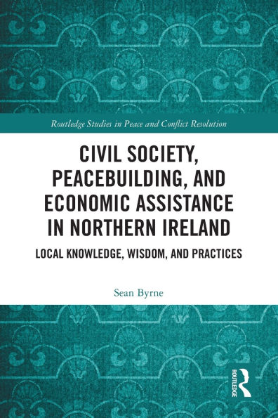 Civil Society, Peacebuilding, and Economic Assistance Northern Ireland: Local Knowledge, Wisdom, Practices