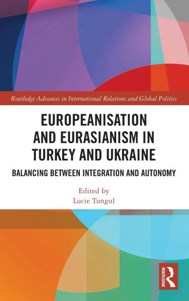 Europeanisation and Eurasianism Turkey Ukraine: Balancing between Integration Autonomy