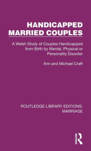 Title: Handicapped Married Couples: A Welsh Study of Couples Handicapped from Birth by Mental, Physical or Personality Disorder, Author: Ann Craft