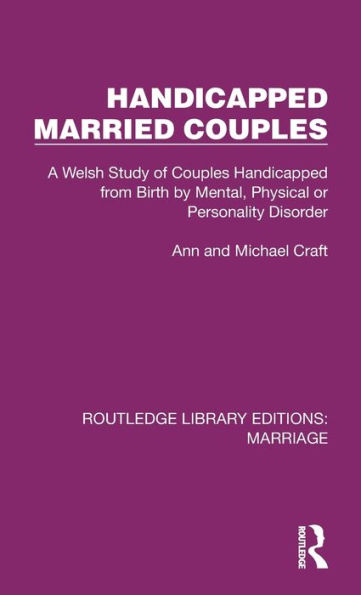 Handicapped Married Couples: A Welsh Study of Couples from Birth by Mental, Physical or Personality Disorder