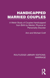 Title: Handicapped Married Couples: A Welsh Study of Couples Handicapped from Birth by Mental, Physical or Personality Disorder, Author: Ann Craft