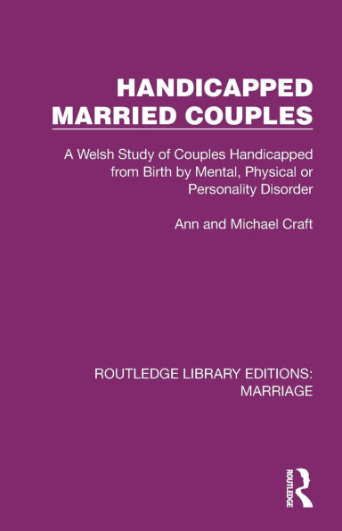 Handicapped Married Couples: A Welsh Study of Couples from Birth by Mental, Physical or Personality Disorder