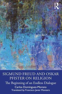 Sigmund Freud and Oskar Pfister on Religion: The Beginning of an Endless Dialogue