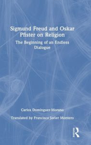 Title: Sigmund Freud and Oskar Pfister on Religion: The Beginning of an Endless Dialogue, Author: Carlos Domínguez-Morano