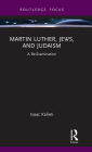 Martin Luther, Jews, and Judaism: A Re-Examination