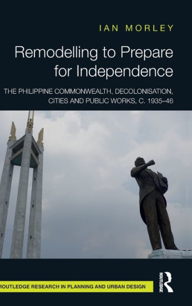 Remodelling to Prepare for Independence: The Philippine Commonwealth, Decolonisation, Cities and Public Works, c. 1935-46