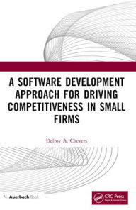 Title: A Software Development Approach for Driving Competitiveness in Small Firms, Author: Delroy Chevers