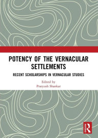 Title: Potency of the Vernacular Settlements: Recent Scholarships in Vernacular Studies, Author: Pratyush Shankar