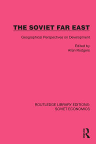 Title: The Soviet Far East: Geographical Perspectives on Development, Author: Allan Rodgers