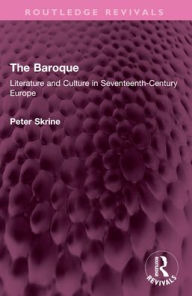 Title: The Baroque: Literature and Culture in Seventeenth-Century Europe, Author: Peter N. Skrine