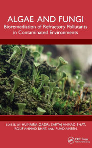 Title: Algae and Fungi: Bioremediation of Refractory Pollutants in Contaminated Environments, Author: Humaira Qadri