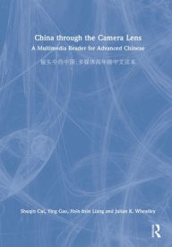 Title: China through the Camera Lens ??????: A Multimedia Reader for Advanced Chinese ??????????, Author: Shuqin Cui