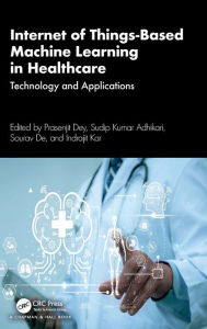 Title: Internet of Things-Based Machine Learning in Healthcare: Technology and Applications, Author: Prasenjit Dey