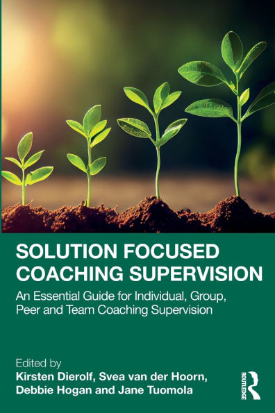 Solution Focused Coaching Supervision: An Essential Guide for Individual, Group, Peer and Team Supervision