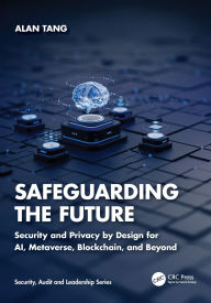 Title: Safeguarding the Future: Security and Privacy by Design for AI, Metaverse, Blockchain, and Beyond, Author: Alan Tang