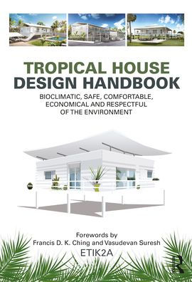 Tropical House Design Handbook: Bioclimatic, Safe, Comfortable, Economical and Respectful of the Environment