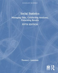 Title: Social Statistics: Managing Data, Conducting Analyses, Presenting Results, Author: Thomas J. Linneman