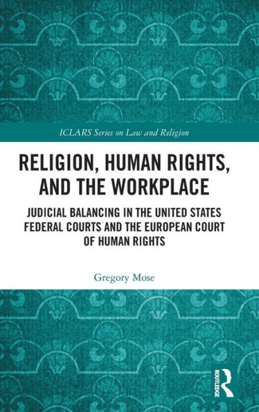 Religion, Human Rights, and the Workplace: Judicial Balancing United States Federal Courts European Court of Rights