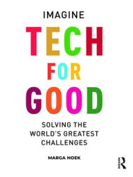 Title: Tech For Good: Imagine Solving the World's Greatest Challenges, Author: Marga Hoek