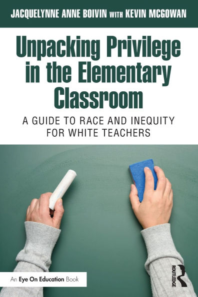 Unpacking Privilege the Elementary Classroom: A Guide to Race and Inequity for White Teachers