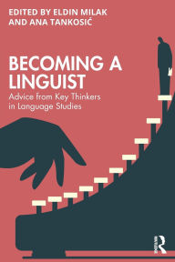 Title: Becoming a Linguist: Advice from Key Thinkers in Language Studies, Author: Eldin Milak