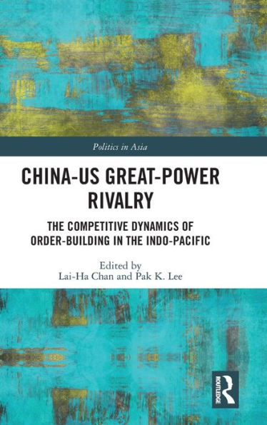 China-US Great-Power Rivalry: the Competitive Dynamics of Order-Building Indo-Pacific