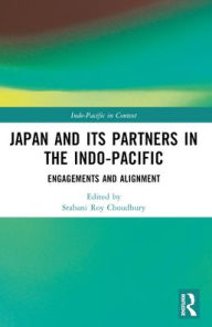 Title: Japan and its Partners in the Indo-Pacific: Engagements and Alignment, Author: Srabani Roy Choudhury