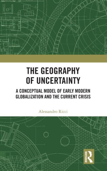 the Geography of Uncertainty: A Conceptual Model Early Modern Globalization and Current Crisis