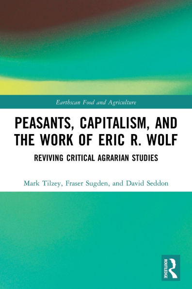 Peasants, Capitalism, and the Work of Eric R. Wolf: Reviving Critical Agrarian Studies