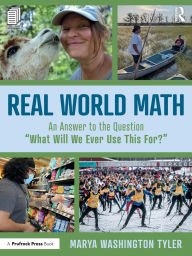 Title: Real World Math: An Answer to the Question What Will We Ever Use This For?, Author: Marya Washington Tyler
