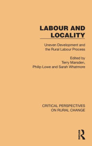 Title: Labour and Locality: Uneven Development and the Rural Labour Process, Author: Terry Marsden