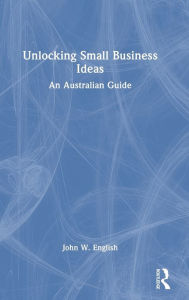 Title: Unlocking Small Business Ideas: An Australian Guide, Author: John W. English